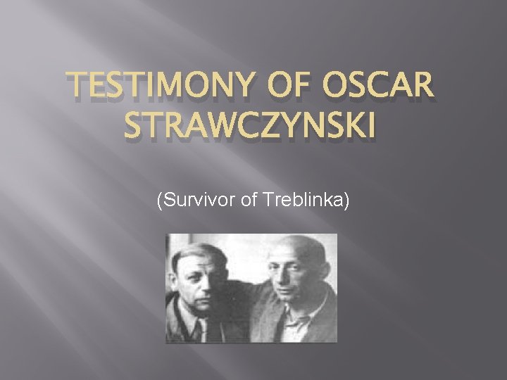 TESTIMONY OF OSCAR STRAWCZYNSKI (Survivor of Treblinka) 