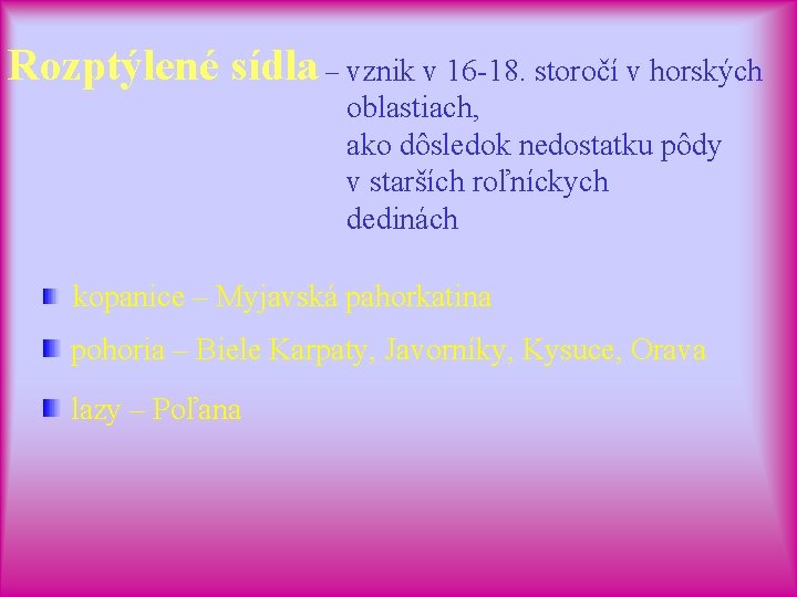 Rozptýlené sídla – vznik v 16 -18. storočí v horských oblastiach, ako dôsledok nedostatku