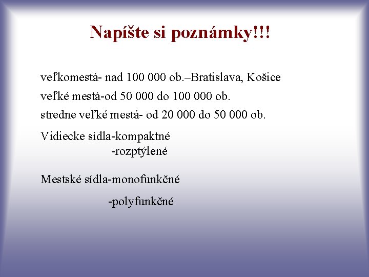 Napíšte si poznámky!!! veľkomestá- nad 100 000 ob. –Bratislava, Košice veľké mestá-od 50 000