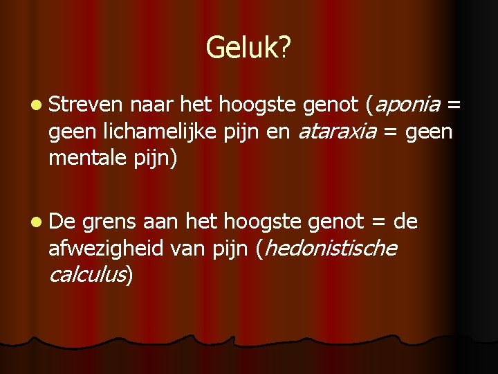 Geluk? naar het hoogste genot (aponia = geen lichamelijke pijn en ataraxia = geen