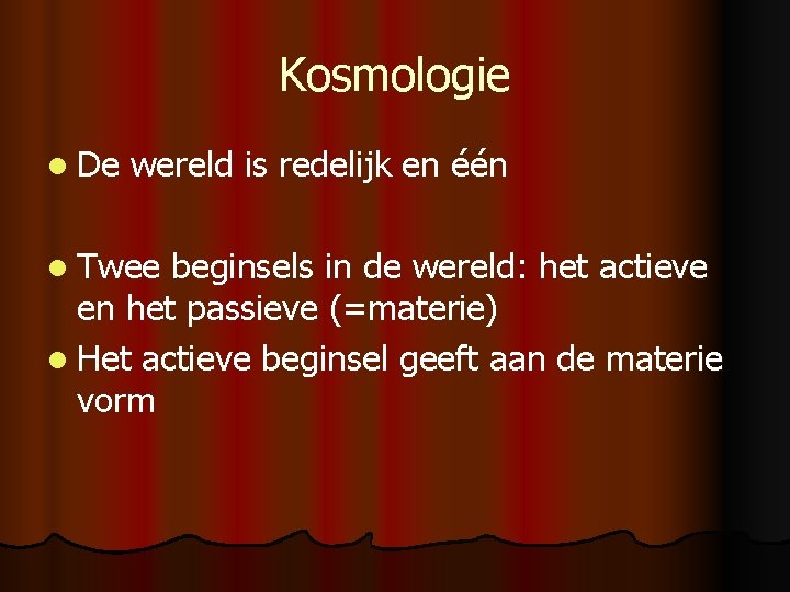 Kosmologie l De wereld is redelijk en één l Twee beginsels in de wereld: