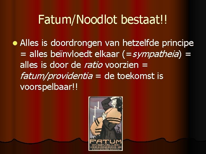 Fatum/Noodlot bestaat!! l Alles is doordrongen van hetzelfde principe = alles beïnvloedt elkaar (=sympatheia)