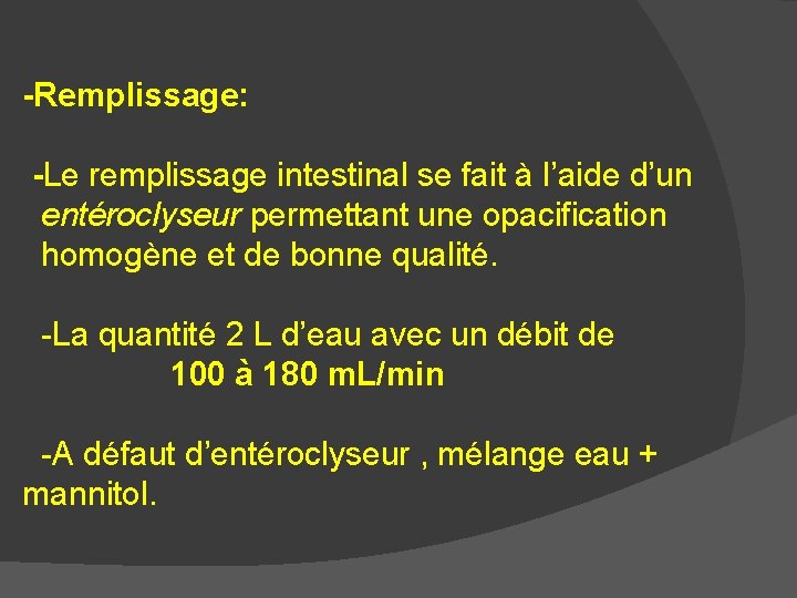 -Remplissage: -Le remplissage intestinal se fait à l’aide d’un entéroclyseur permettant une opacification homogène