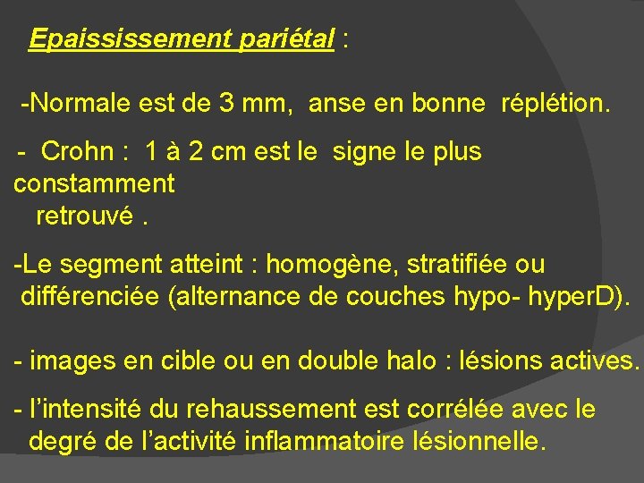 Epaississement pariétal : -Normale est de 3 mm, anse en bonne réplétion. - Crohn