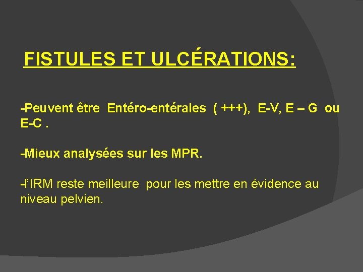 FISTULES ET ULCÉRATIONS: -Peuvent être Entéro-entérales ( +++), E-V, E – G ou E-C.