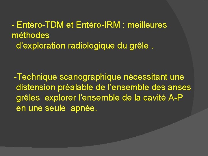 - Entéro-TDM et Entéro-IRM : meilleures méthodes d’exploration radiologique du grêle. -Technique scanographique nécessitant