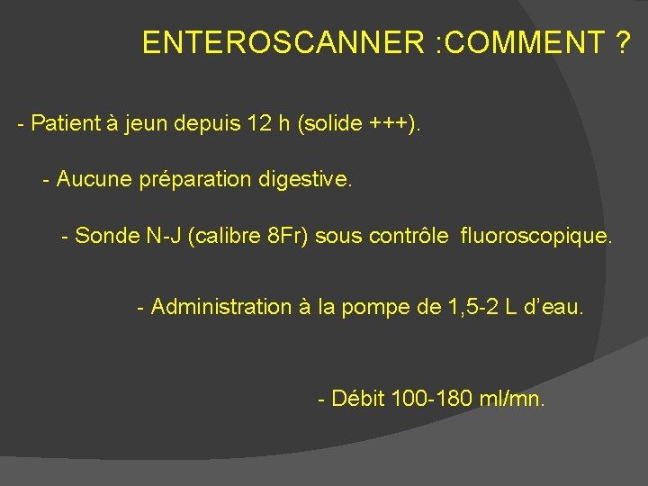 ENTEROSCANNER : COMMENT ? - Patient à jeun depuis 12 h (solide +++). -