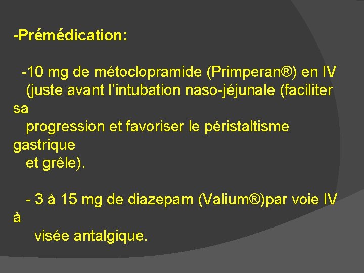 -Prémédication: -10 mg de métoclopramide (Primperan®) en IV (juste avant l’intubation naso-jéjunale (faciliter sa