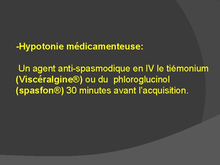-Hypotonie médicamenteuse: Un agent anti-spasmodique en IV le tiémonium (Viscéralgine®) ou du phloroglucinol (spasfon®)