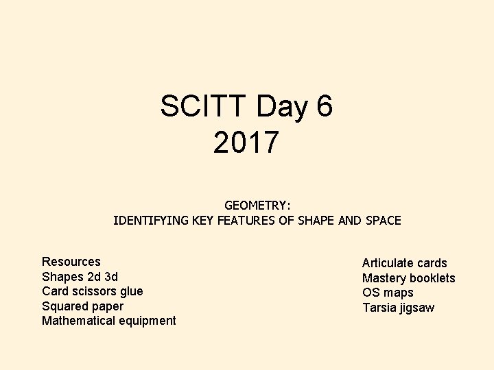 SCITT Day 6 2017 GEOMETRY: IDENTIFYING KEY FEATURES OF SHAPE AND SPACE Resources Shapes