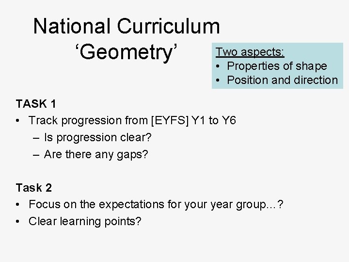 National Curriculum Two aspects: ‘Geometry’ • Properties of shape • Position and direction TASK
