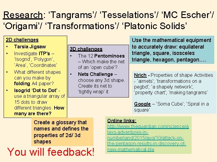 Research: ‘Tangrams’/ ‘Tesselations’/ ‘MC Escher’/ ‘Origami’/ ‘Transformations’/ ‘Platonic Solids’ 2 D challenges • Tarsia