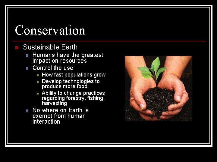 Conservation n Sustainable Earth n n Humans have the greatest impact on resources Control Conservation n Sustainable Earth n n Humans have the greatest impact on resources Control