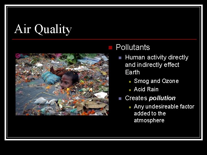 Air Quality n Pollutants n Human activity directly and indirectly effect Earth n n Air Quality n Pollutants n Human activity directly and indirectly effect Earth n n