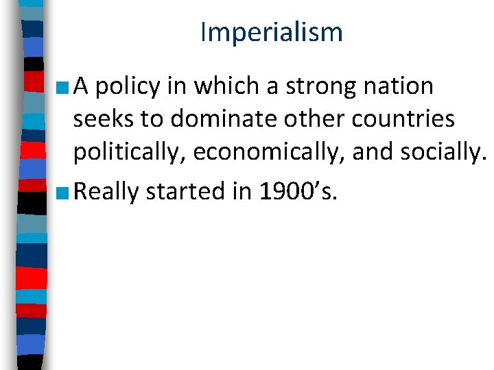 Imperialism ■ A policy in which a strong nation seeks to dominate other countries