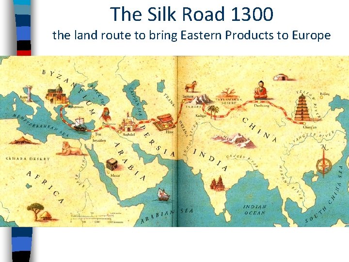 The Silk Road 1300 the land route to bring Eastern Products to Europe 