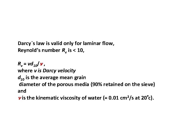 Darcy`s law is valid only for laminar flow, Reynold’s number Re is < 10,