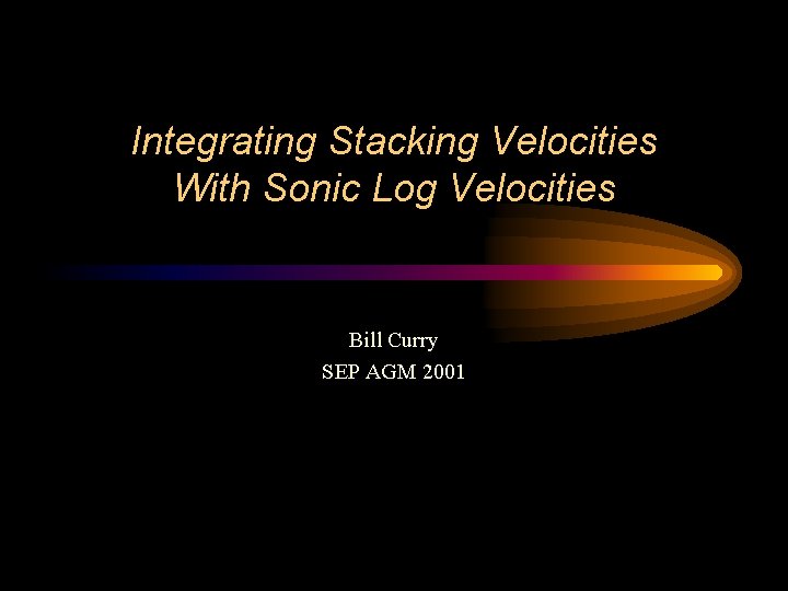 Integrating Stacking Velocities With Sonic Log Velocities Bill Curry SEP AGM 2001 