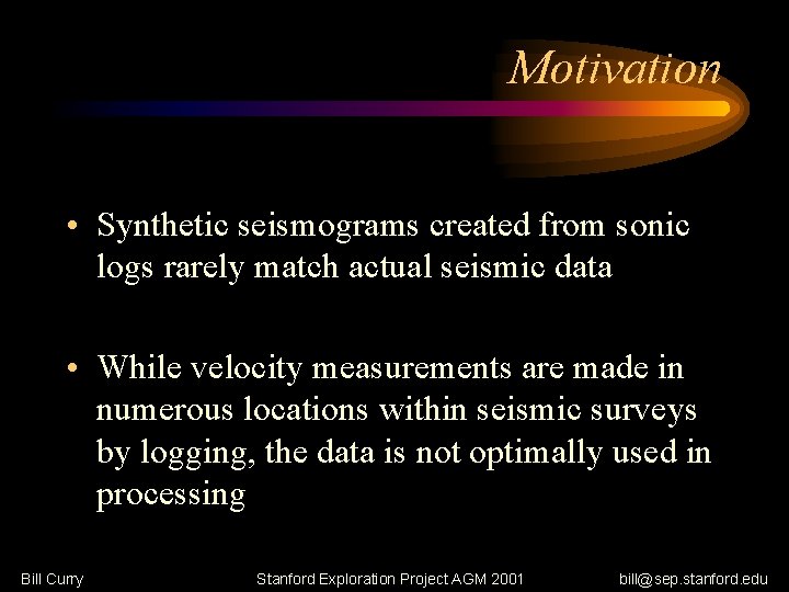Motivation • Synthetic seismograms created from sonic logs rarely match actual seismic data •