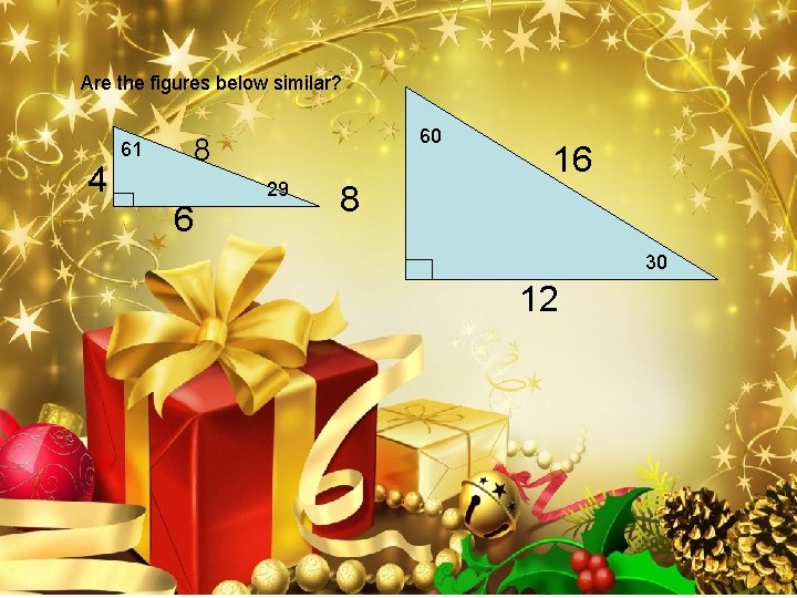 Are the figures below similar? 4 60 8 61 6 29 16 8 30