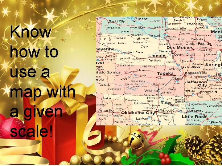 Know how to use a map with a given scale! 