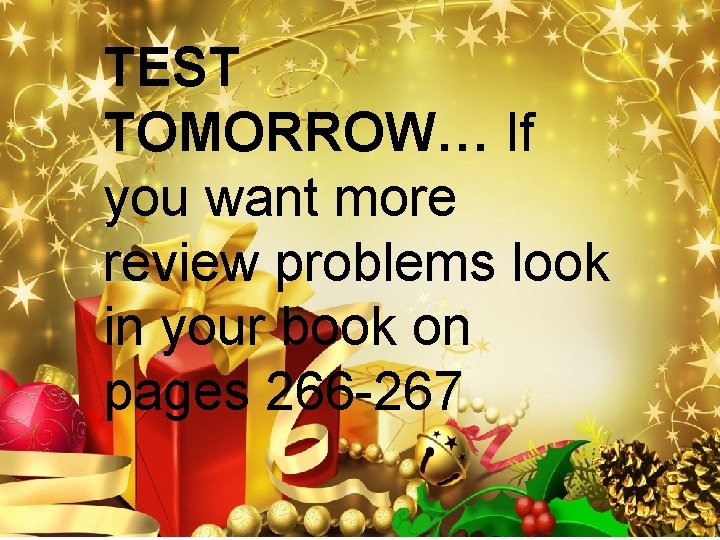 TEST TOMORROW… If you want more review problems look in your book on pages
