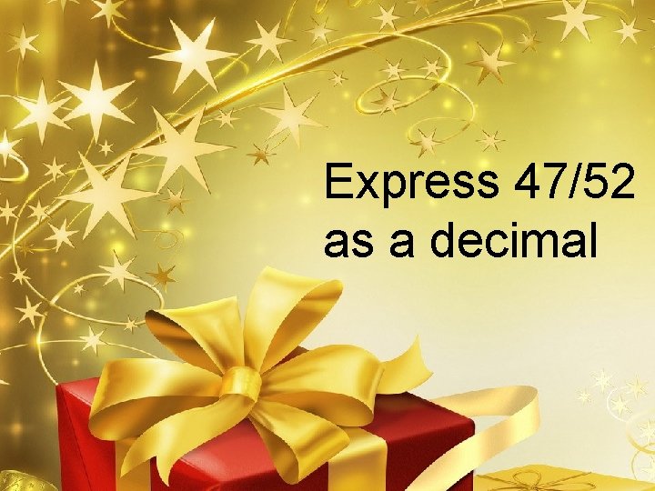 Express 47/52 as a decimal 