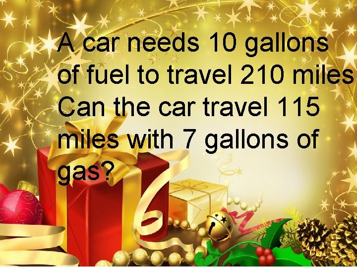 A car needs 10 gallons of fuel to travel 210 miles. Can the car