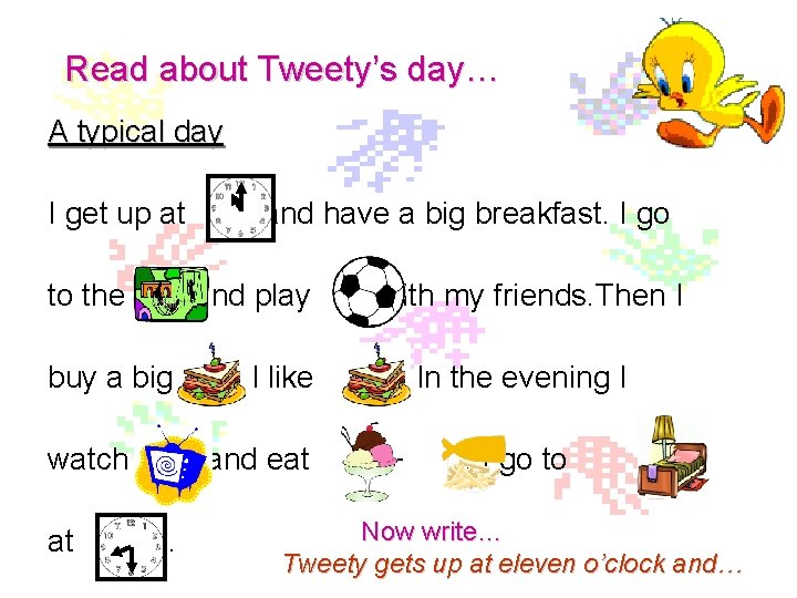 Read about Tweety’s day… A typical day I get up at to the and