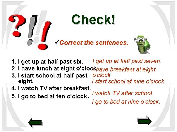 Check! üCorrect the sentences. I get up at half past seven. 1. I get