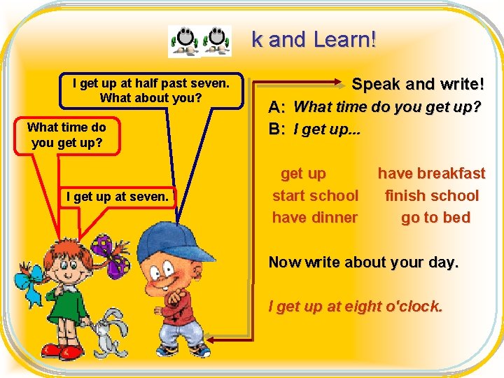 L I get up at half past seven. What about you? What time do