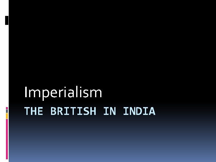 Imperialism THE BRITISH IN INDIA 