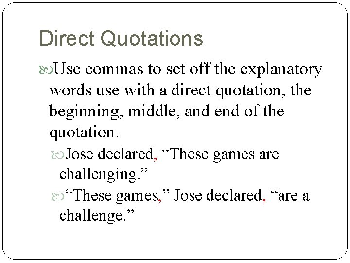Direct Quotations Use commas to set off the explanatory words use with a direct