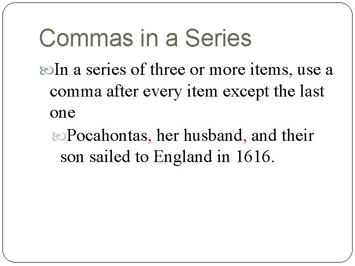 Commas in a Series In a series of three or more items, use a