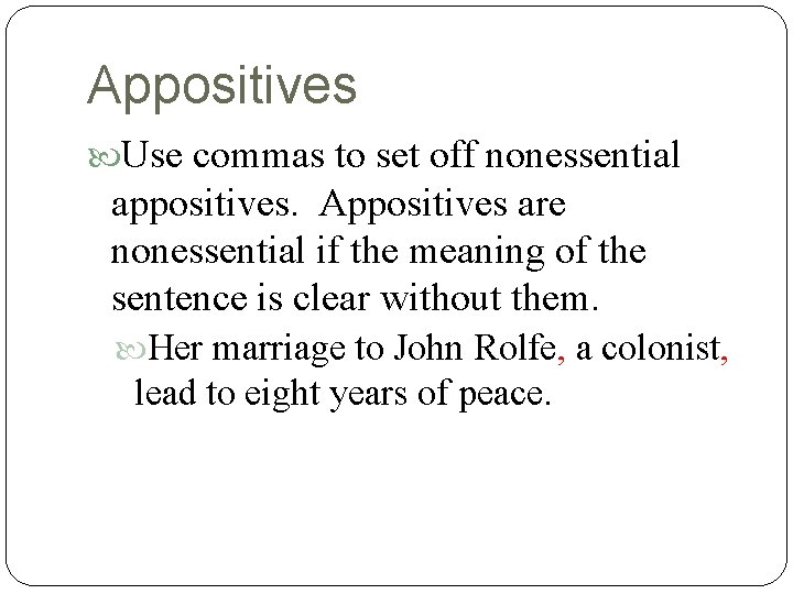 Appositives Use commas to set off nonessential appositives. Appositives are nonessential if the meaning