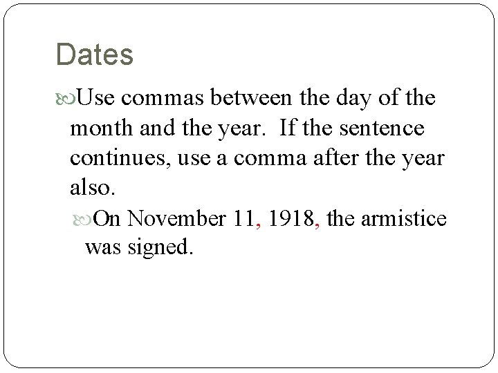 Dates Use commas between the day of the month and the year. If the