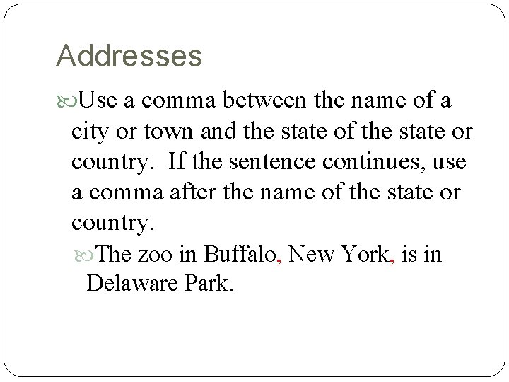 Addresses Use a comma between the name of a city or town and the