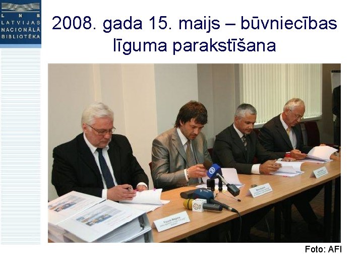 2008. gada 15. maijs – būvniecības līguma parakstīšana Foto: AFI 