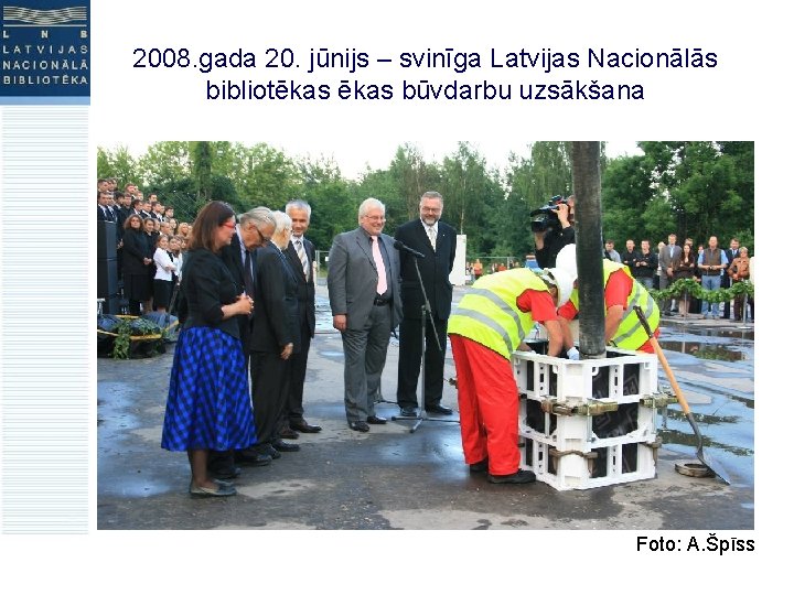 2008. gada 20. jūnijs – svinīga Latvijas Nacionālās bibliotēkas būvdarbu uzsākšana Foto: A. Špīss