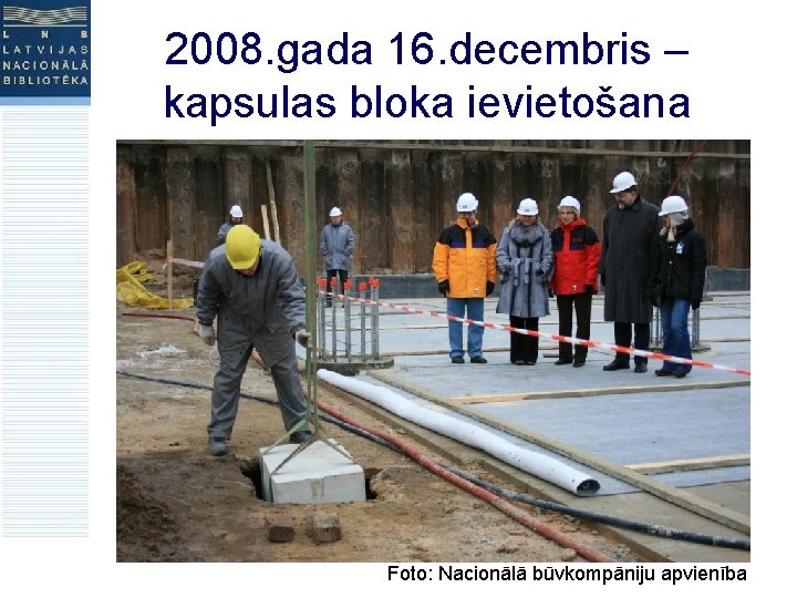 2008. gada 16. decembris – kapsulas bloka ievietošana Foto: Nacionālā būvkompāniju apvienība 