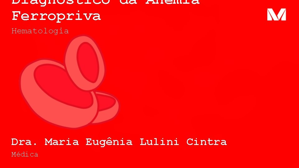 Diagnóstico da Anemia Ferropriva Hematologia Dra. Maria Eugênia Lulini Cintra Médica 