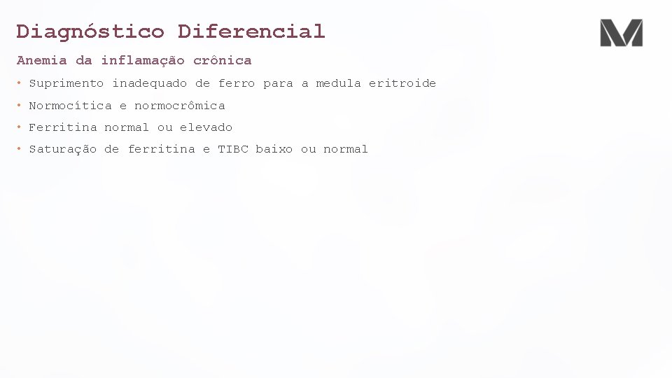 Diagnóstico Diferencial Anemia da inflamação crônica • Suprimento inadequado de ferro para a medula