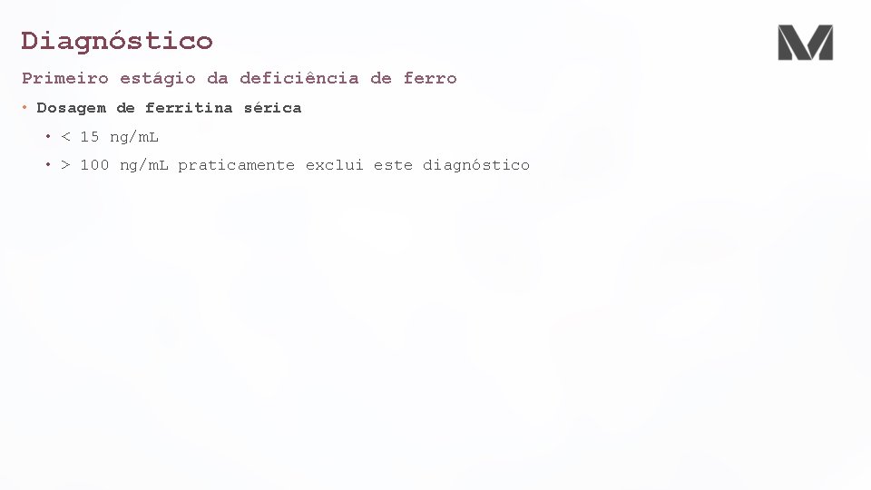 Diagnóstico Primeiro estágio da deficiência de ferro • Dosagem de ferritina sérica • <