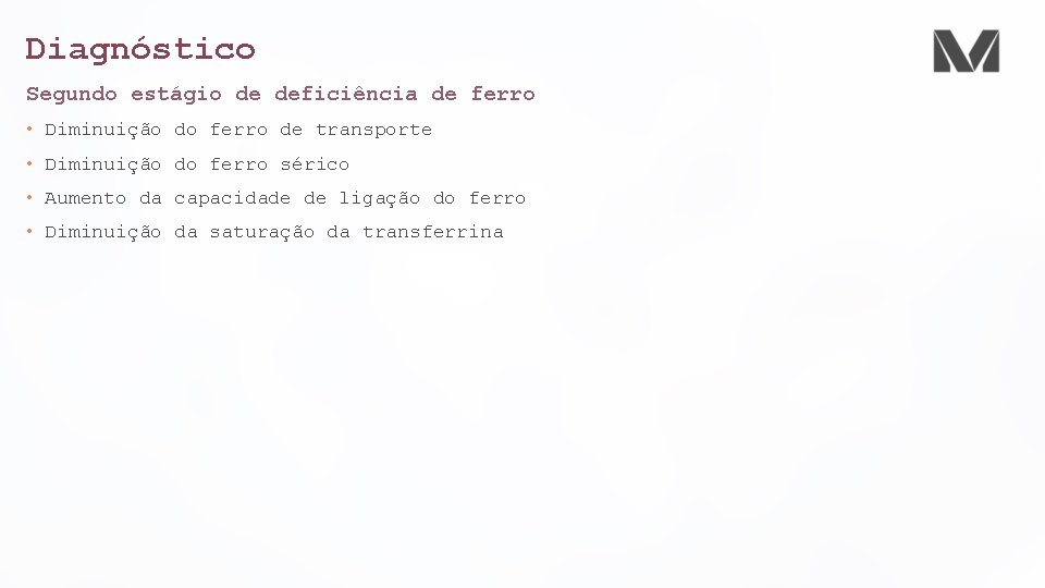 Diagnóstico Segundo estágio de deficiência de ferro • Diminuição do ferro de transporte •