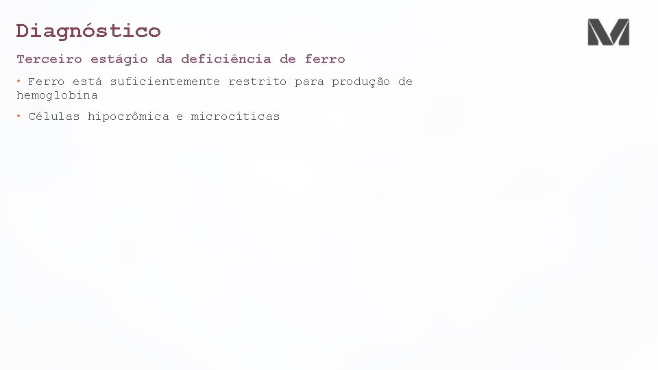Diagnóstico Terceiro estágio da deficiência de ferro • Ferro está suficientemente restrito para produção