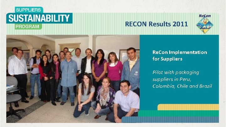 RECON Results 2011 Re. Con Implementation for Suppliers Pilot with packaging suppliers in Peru,