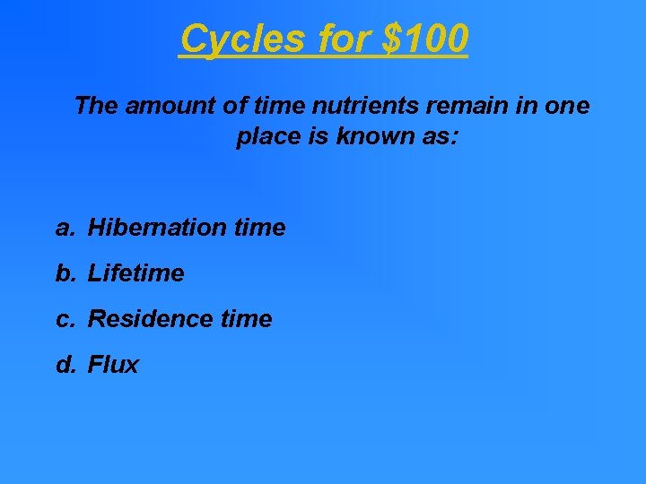 Cycles for $100 The amount of time nutrients remain in one place is known Cycles for $100 The amount of time nutrients remain in one place is known