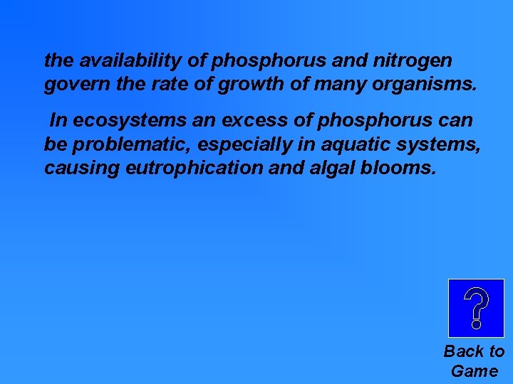 the availability of phosphorus and nitrogen govern the rate of growth of many organisms. the availability of phosphorus and nitrogen govern the rate of growth of many organisms.