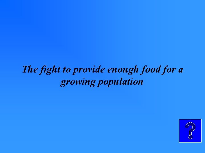 The fight to provide enough food for a growing population The fight to provide enough food for a growing population