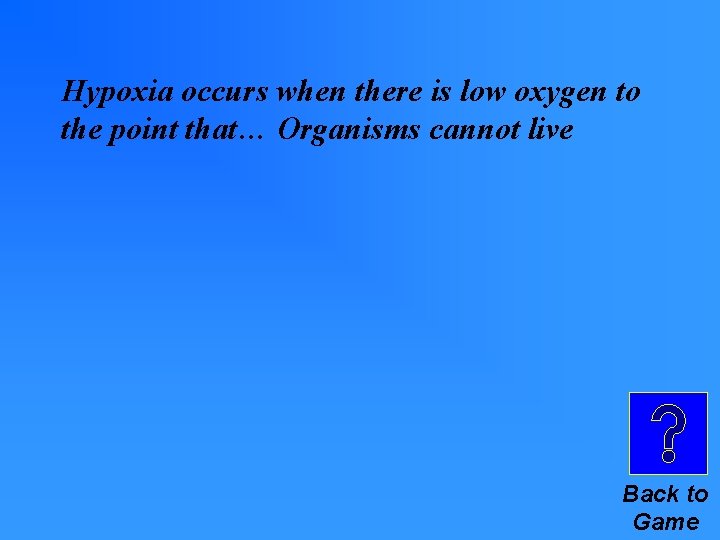 Hypoxia occurs when there is low oxygen to the point that… Organisms cannot live Hypoxia occurs when there is low oxygen to the point that… Organisms cannot live